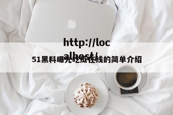 51黑料曝光吃瓜在线的简单介绍